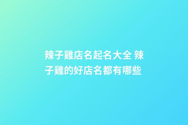 辣子雞店名起名大全 辣子雞的好店名都有哪些-第1張-店鋪起名-玄機(jī)派